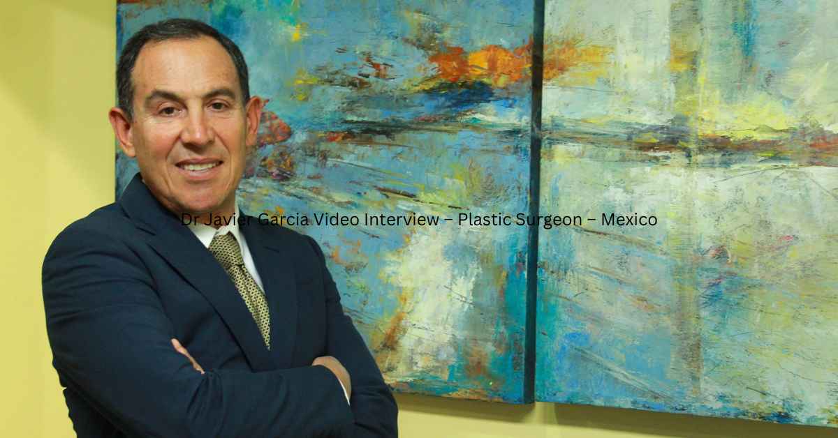 Dr Javier Garcia Video Interview – Plastic Surgeon – Mexico